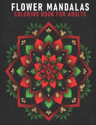 Flower Mandalas Coloring Book For Adults: An Adults Coloring Book With Mandalas Flower Collection, Stress Remissive, and Relaxation. by House, Book, Sr.