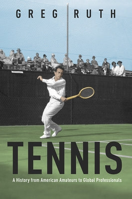Tennis: A History from American Amateurs to Global Professionals by Ruth, Greg