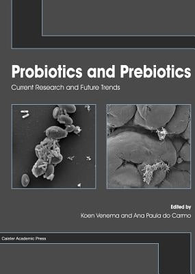 Probiotics and Prebiotics: Current Research and Future Trends by Venema, Koen