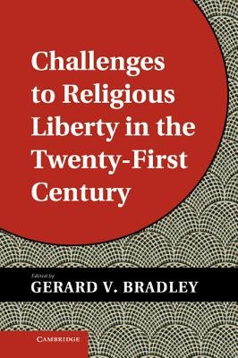Challenges to Religious Liberty in the Twenty-First Century by Bradley, Gerard V.
