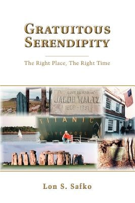 Gratuitous Serendipity: The Right Place, The Right Time by Safko, Lon S.