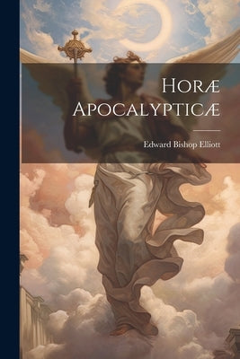 Horæ Apocalypticæ by Elliott, Edward Bishop