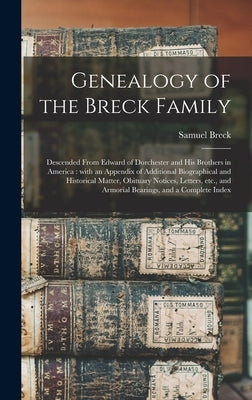 Genealogy of the Breck Family: Descended From Edward of Dorchester and His Brothers in America: With an Appendix of Additional Biographical and Histo by Breck, Samuel 1834-1918