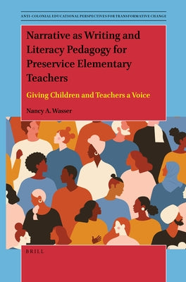 Narrative as Writing and Literacy Pedagogy for Preservice Elementary Teachers: Giving Children and Teachers a Voice by Wasser, Nancy A.