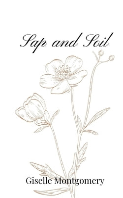 Sap and Soil by Montgomery, Giselle