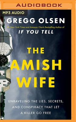 The Amish Wife: Unraveling the Lies, Secrets, and Conspiracy That Let a Killer Go Free by Olsen, Gregg
