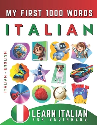 Learn Italian for Beginners, My First 1000 Words: Bilingual Italian - English Language Learning Book for Kids & Adults by Delarosa, Effie