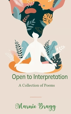 Open to Interpretation A Collection of Poems by Bragg, Marnie