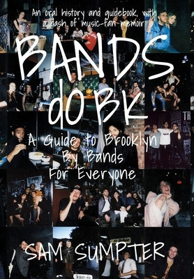 Bands do BK: A Guide to Brooklyn, by Bands, for Everyone by Sumpter, Sam