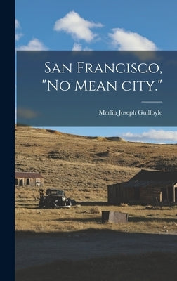 San Francisco, "no Mean City." by Guilfoyle, Merlin Joseph 1908-