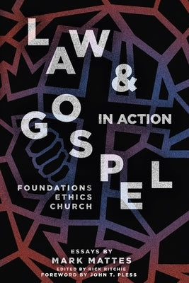 Law & Gospel in Action: Foundations, Ethics, Church by Mattes, Mark C.