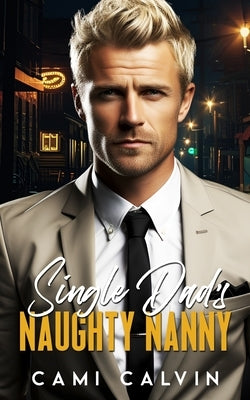 Single Dad's Naughty Nanny: A Billionaire Boss Romance by Calvin, Cami