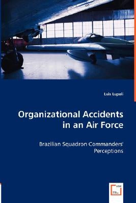 Organizational Accidents in an Air Force - Brazilian Squadron Commanders' Perceptions by Lupoli, Luis