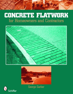 Concrete Flatwork: For Homeowners and Contractors by Garber, George