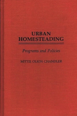 Urban Homesteading: Programs and Policies by Chandler, Mittie Olion