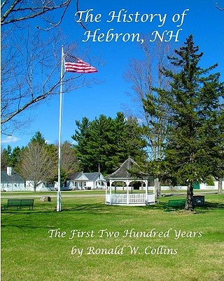 The History Of Hebron New Hampshire: The First Two Hundred Years by Collins, Ronald W.
