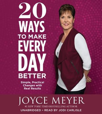20 Ways to Make Every Day Better: Simple, Practical Changes with Real Results by Meyer, Joyce