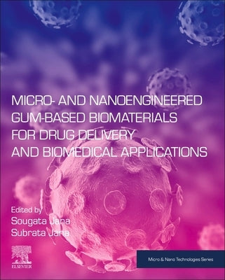 Micro- And Nanoengineered Gum-Based Biomaterials for Drug Delivery and Biomedical Applications by Jana, Sougata