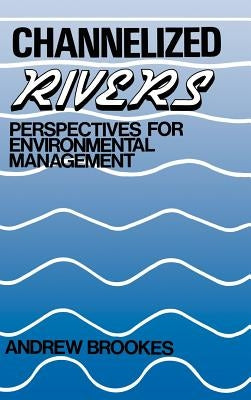 Channelized Rivers: Perspectives for Environmental Management by Brookes, Andrew