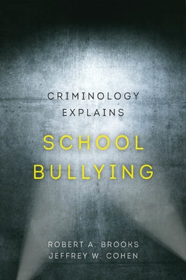 Criminology Explains School Bullying: Volume 2 by Brooks, Robert A.