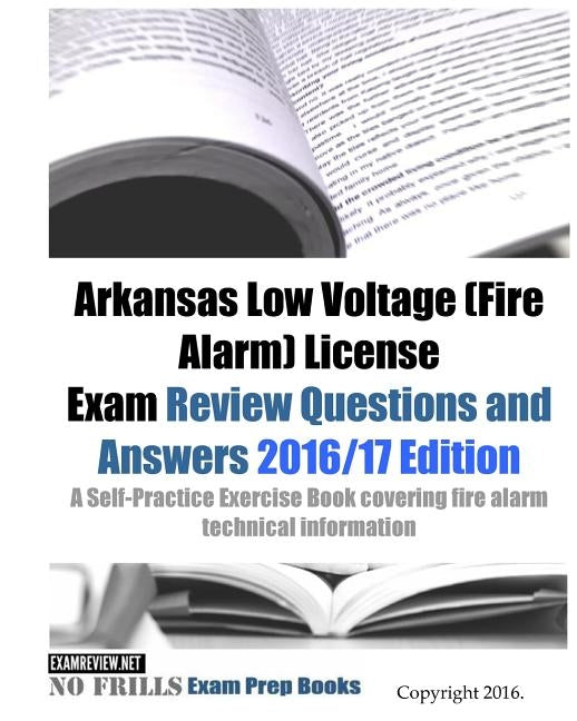 Arkansas Low Voltage (Fire Alarm) License Exam Review Questions and Answers 2016/17 Edition: A Self-Practice Exercise Book covering fire alarm technic by Examreview