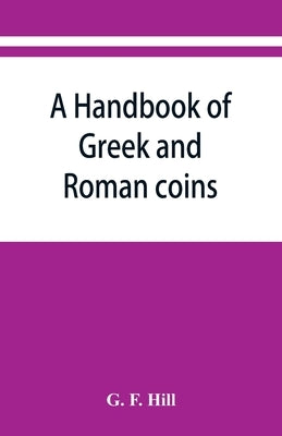 A handbook of Greek and Roman coins by F. Hill, G.