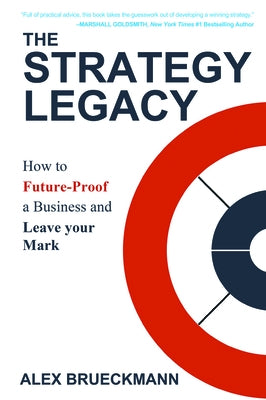 The Strategy Legacy: How to Future-Proof a Business and Leave Your Mark by Brueckmann, Alex
