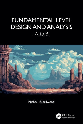 Fundamental Level Design and Analysis: A to B by Beardwood, Michael