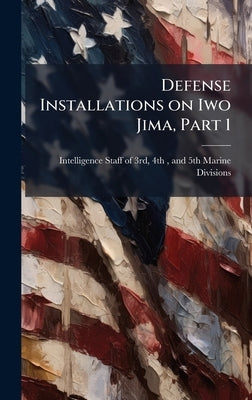 Defense Installations on Iwo Jima, Part 1 by Intelligence Staff of 3rd, 4th And