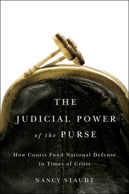 The Judicial Power of the Purse: How Courts Fund National Defense in Times of Crisis by Staudt, Nancy