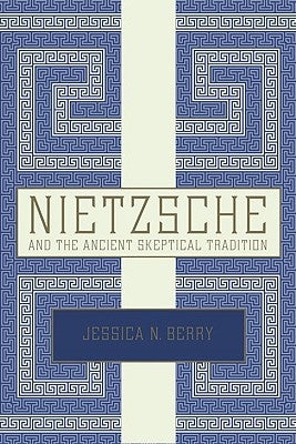 Nietzsche and the Ancient Skeptical Tradition by Berry, Jessica N.