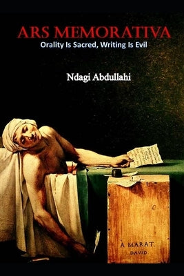 Ars Memorativa: Writing is Evil, Recitation is Sacred by Abdullahi, Ndagi
