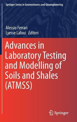 Advances in Laboratory Testing and Modelling of Soils and Shales (Atmss) by Ferrari, Alessio