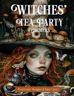 Witches' Tea Party Ephemera Book: High Quality Images Of Peoples For Paper Crafts, Scrapbooking, Mixed Media, Junk Journals, Collage Art, Artist Tradi by Designs, Poortoast