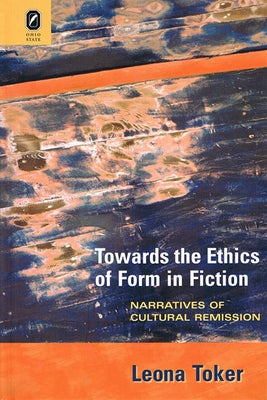 Towards the Ethics of Form in Fiction: Narratives of Cultural Remission by Toker, Leona