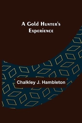 A Gold Hunter's Experience by J. Hambleton, Chalkley