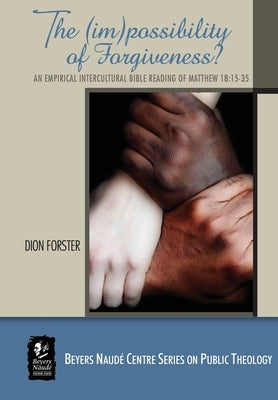 The (im)possibility of Forgiveness?: An Empirical Intercultural Bible Reading of Matthew 18.15-35 by Forster, Dion