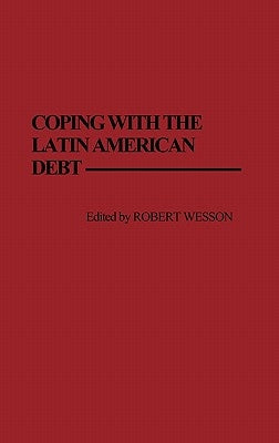 Coping with the Latin American Debt by Wesson, Robert