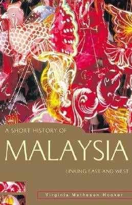 A Short History of Malaysia: Linking East and West by Hooker, Virginia Matheson