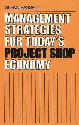 Management Strategies for Today's Project Shop Economy by Bassett, Glenn