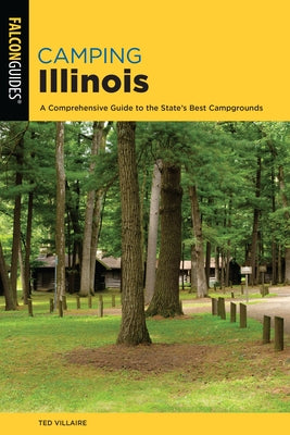 Camping Illinois: A Comprehensive Guide To The State's Best Campgrounds, 2nd Edition by Villaire, Ted
