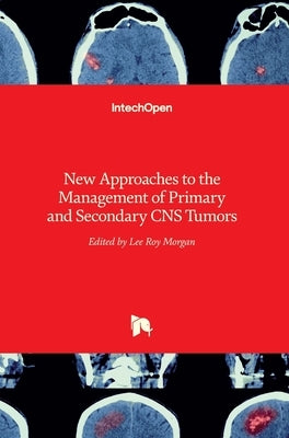 New Approaches to the Management of Primary and Secondary CNS Tumors by Morgan, Lee Roy