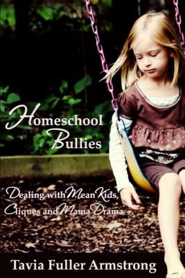 Homeschool Bullies: Dealing with Mean Kids, Cliques and Mama Drama by Armstrong, Tavia Fuller
