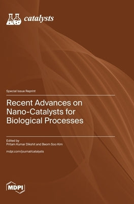 Recent Advances on Nano-Catalysts for Biological Processes by Dikshit, Pritam Kumar