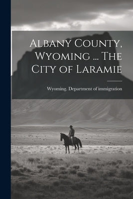 Albany County, Wyoming ... The City of Laramie by Wyoming Department of Immigration