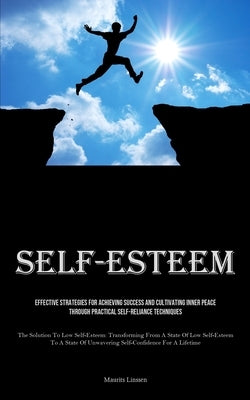 Self-Esteem: Effective Strategies For Achieving Success And Cultivating Inner Peace Through Practical Self-reliance Techniques (The Solution To Low Se by Linssen, Maurits