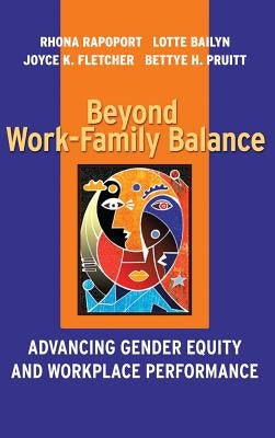 Beyond Work-Family Balance: Advancing Gender Equity and Workplace Performance by Bailyn, Lotte