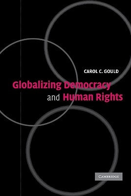 Globalizing Democracy and Human Rights by Gould, Carol