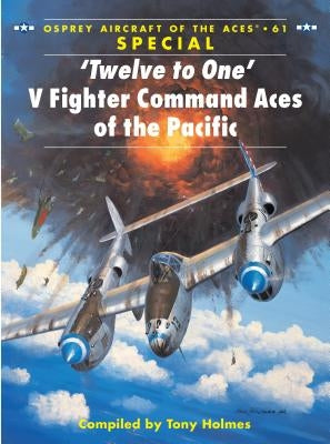 'Twelve to One' V Fighter Command Aces of the Pacific by Holmes, Tony