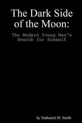 The Dark Side of the Moon: The Modern Young Man's Search for Himself by Smith, Nathaniel M.